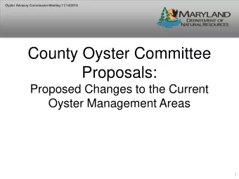 County Oyster Committee  Proposals:  Proposed Changes to the Current  Oyster Management Areas  1
