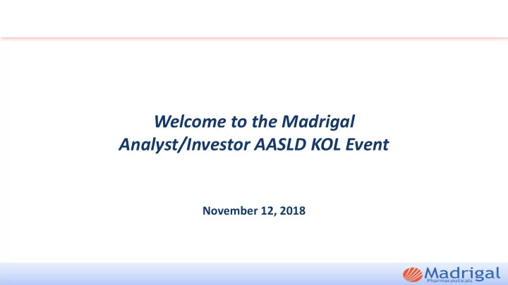 welcome to the madrigal analyst investor aasld kol event