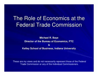 The Role of Economics at the  The Role of Economics at the  Federal Trade Commission  Federal Trade