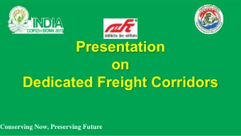Presentation  on Dedicated Freight Corridors  Conserving Now, Preserving Future Indian Railways