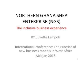 NORTHERN GHANA SHEA  ENTERPRISE (NGS)  The inclusive business experience  BY: Juliette Lampoh