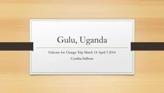 Gulu, Uganda  Educate for Change Trip March 14-April 5 2014  Cynthia Sullivan  Uganda  Location