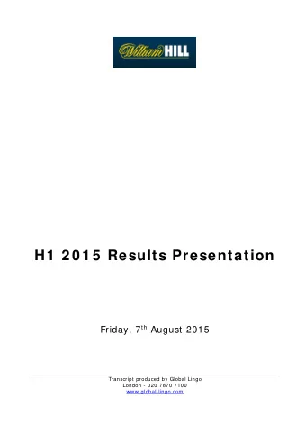 H1  2 0 1 5  Results Presentation Friday, 7 th August 2015  Transcript produced by Global Lingo