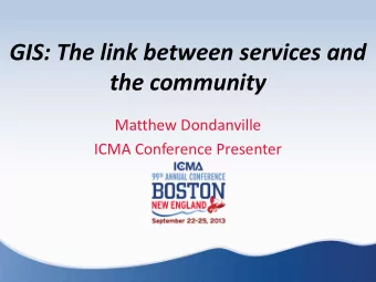 GIS: The link between services and the community  Matthew Dondanville  ICMA Conference Presenter