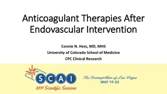 Anticoagulant Therapies Aft  fter  Endovascular In  Interv  rvention  Connie N. Hess, MD, MHS