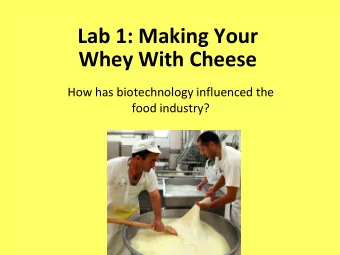 Lab 1: Making Your  Whey With Cheese  How has biotechnology influenced the  food industry?  History