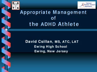 the ADHD Athlete David Csillan , MS, ATC, LAT  Ew ing High School  Ew ing, New  Jersey  Who Am I ?