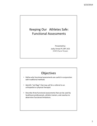 Keeping Our   Athletes Safe:  Functional Assessments  Presented by:  Jacky Arrow PT, DPT, SCS
