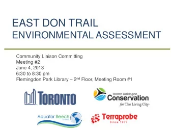 EAST DON TRAIL  ENVIRONMENTAL ASSESSMENT  Community Liaison Committing  Meeting #2  June 4, 2013
