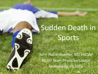 Sudden Death in  Sports  John Hatzenbuehler, MD FACSM  ACSM Team Physician Course  Jacksonville, FL