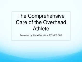 Care of the Overhead  Athlete  Presented by: Zach Kirkpatrick, PT, MPT, SCS  Introduction  7