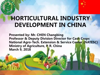 HORTICULTURAL INDUSTRY  DEVELOPMENT IN CHINA  Presented by: Mr. CHEN Changbing  Professor &amp;