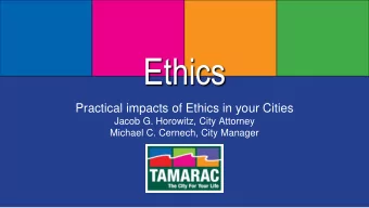 Ethics  Practical impacts of Ethics in your Cities  Jacob G. Horowitz, City Attorney  Michael C.