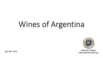 Wines of Argentina  Worcester Chapter April 30 th , 2016  http://awsworcester.org  Agenda
