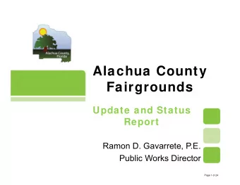 Alachua County  Fairgrounds  Update and Status  Report  Ramon D. Gavarrete, P.E.  Public Works
