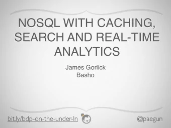 NOSQL WITH CACHING,  SEARCH AND REAL-TIME  ANALYTICS  James Gorlick  Basho