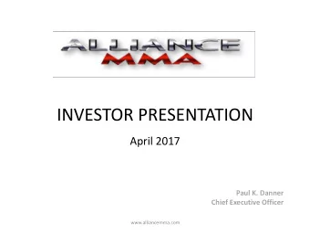 INVESTOR PRESENTATION  April 2017  Paul K. Danner  Chief Executive Officer  www.alliancemma.com