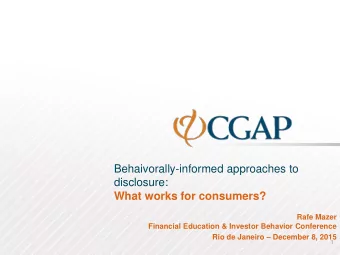 Behaivorally-informed approaches to  disclosure:  What works for consumers?  Rafe Mazer  Financial