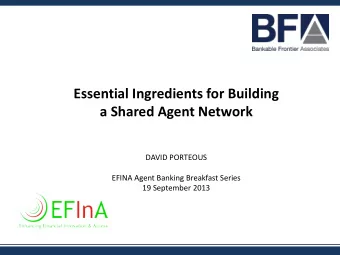 Essential Ingredients for Building  a Shared Agent Network  DAVID PORTEOUS  EFINA Agent Banking