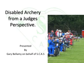 Disabled Archery  from a Judges  Perspective.  Presented  By  Gary Bellamy on behalf of S.C.A.S