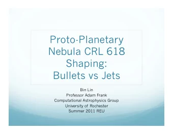 Proto-Planetary  Nebula CRL 618  Shaping:  Bullets vs Jets  Bin Lin  Professor Adam Frank