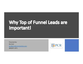 Wh  Why Top  p of Funne  unnel Leads  ds are  Im  Important!  Presented by:  Ben Keal