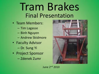 Tram Brakes  Final Presentation  Team Members:  Tim Lagasse  Binh Nguyen  Andrew