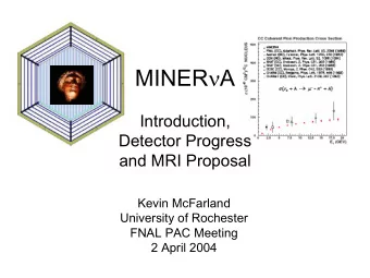 MINER  A  Introduction,  Detector Progress  and MRI Proposal  Kevin McFarland  University of