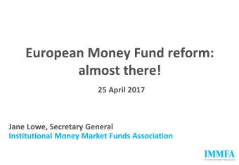 European Money Fund reform:  almost there!  25 April 2017  Jane Lowe, Secretary General