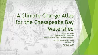 A Climate Change Atlas  for the Chesapeake Bay  Watershed  Todd M. La Porte  George Mason