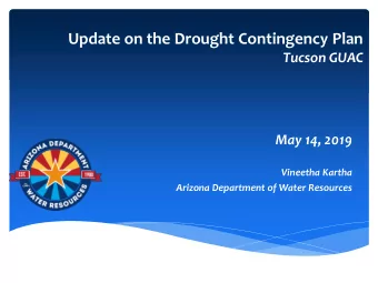 Update on the Drought Contingency Plan  Tucson GUAC  May 14, 2019  Vineetha Kartha  Arizona