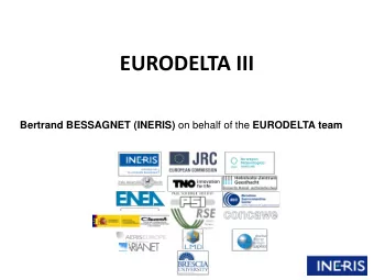 EURODELTA III Bertrand BESSAGNET (INERIS) on behalf of the EURODELTA team B. Bessagnet, A. Colette,