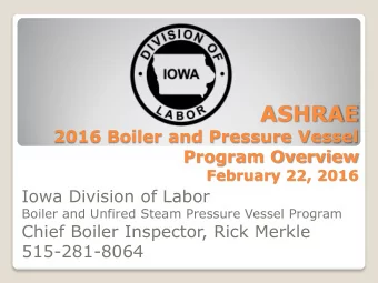ASHRAE  2016 Boiler and Pressure Vessel  Program Overview  February 22, 2016  Iowa Division of