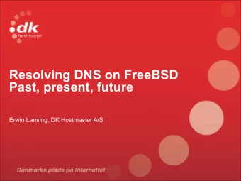 Resolving DNS on FreeBSD   Past, present, future    Erwin Lansing, DK Hostmaster A/S  Past