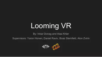 Looming VR  By: Inbar Donag and Alaa Khier  Supervisors: Yaron Honen, Daniel Raviv, Boaz Sternfeld,