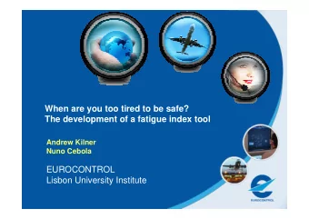 When are you too tired to be safe?  The development of a fatigue index tool  Andrew Kilner  Nuno