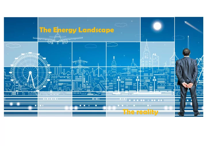 the energy landscape the reality the need for energy