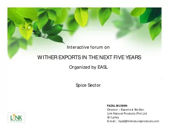 WITHER EXPORTS IN THE NEXT FIVE YEARS  Organized by EASL  Spice Sector  FAZAL M USHIN  Director