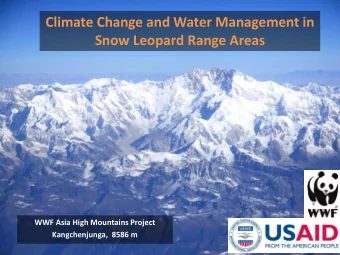 Climate Change and Water Management in  Snow Leopard Range Areas  WWF Asia High Mountains Project