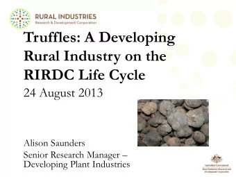 Truffles: A Developing  Rural Industry on the  RIRDC Life Cycle  24 August 2013  Alison Saunders