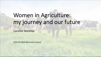 Women  en in  in Agr  gricu  icultu  lture:  e:  my  my journey and our future  Caroline Wardrop
