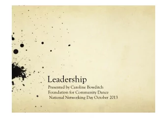 Leadership  Presented by Caroline Bowditch  Foundation for Community Dance  National Networking Day