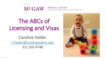 The ABCs of  f  Licensing and Visas  I  Caroline Haldin  D  c-haldin@northwestern.edu  312 503 4748