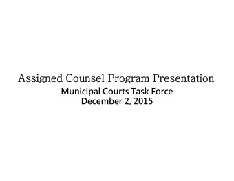 Assigned Counsel Program Presentation  Municipal Courts Task Force  December 2, 2015  Weekly Court