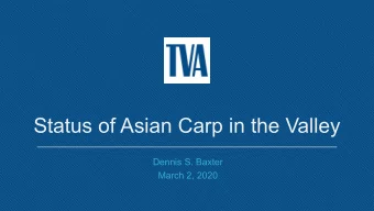 Status of Asian Carp in the Valley  Dennis S. Baxter  March 2, 2020  Asian Carp in the Valley