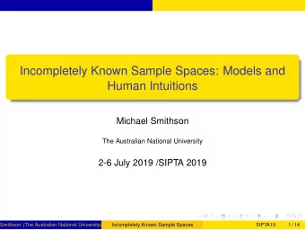 Incompletely Known Sample Spaces: Models and  Human Intuitions  Michael Smithson  The Australian