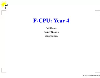 F-CPU: Year 4  Bail Cedric  Boulay Nicolas  Yann Guidon  F-CPU 19C3 presentation  p.1/64  Plan