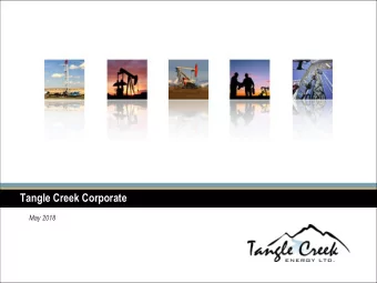 Tangle Creek Corporate  May 2018  FORWARD-LOOKING STATEMENTS  This presentation contains