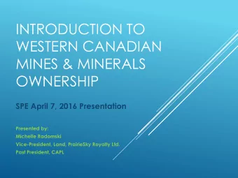 INTRODUCTION TO  WESTERN CANADIAN  MINES &amp; MINERALS  OWNERSHIP SPE April 7, 2016 Presentation