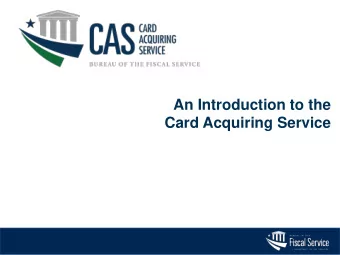 An Introduction to the  Card Acquiring Service  Presentation Outline  CAS Program History  CAS